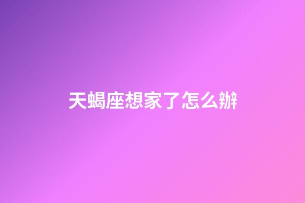 天蝎座想家了怎么辦-第1張-星座運勢-玄機派