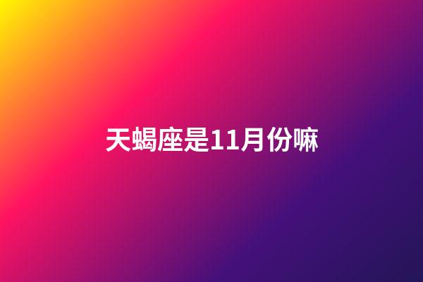 天蝎座是11月份嘛-第1張-星座運勢-玄機派