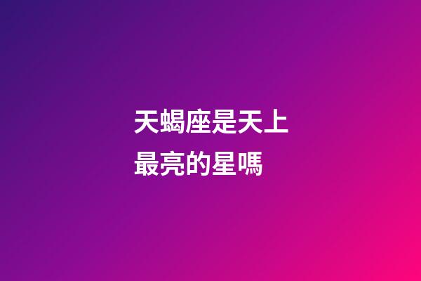 天蝎座是天上最亮的星嗎-第1張-星座運勢-玄機派