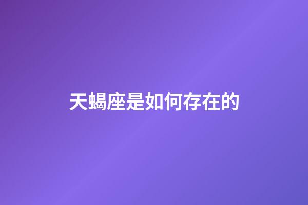 天蝎座是如何存在的-第1張-星座運勢-玄機派
