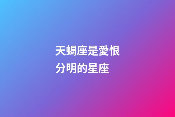 天蝎座是愛恨分明的星座-第1張-星座運(yùn)勢-玄機(jī)派