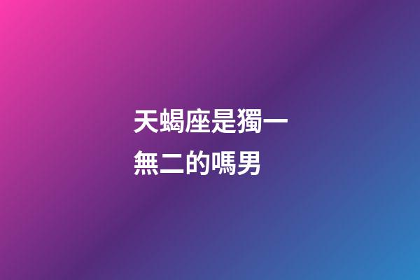 天蝎座是獨一無二的嗎男-第1張-星座運勢-玄機派