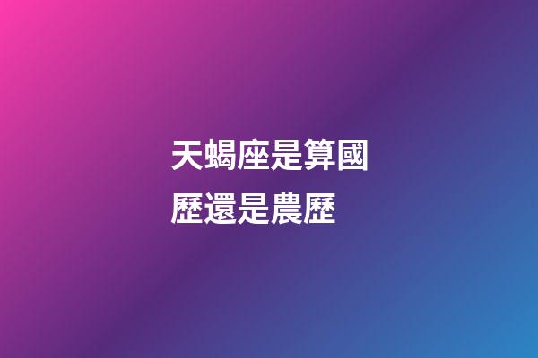 天蝎座是算國歷還是農歷-第1張-星座運勢-玄機派