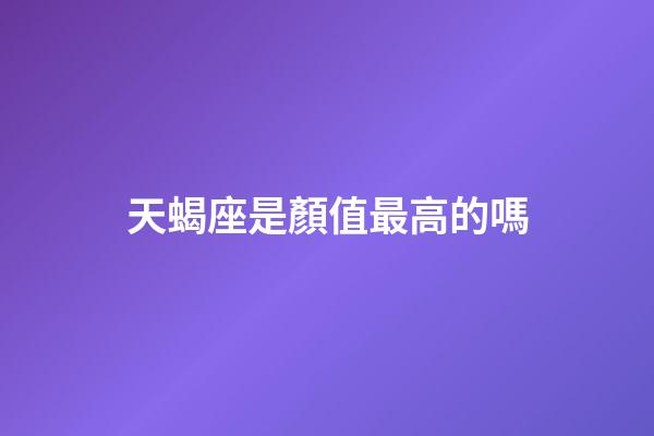 天蝎座是顏值最高的嗎-第1張-星座運勢-玄機派