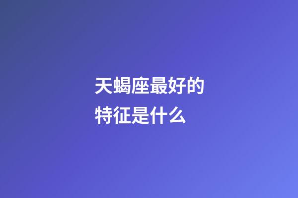 天蝎座最好的特征是什么-第1張-星座運勢-玄機派