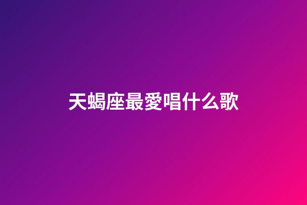 天蝎座最愛唱什么歌-第1張-星座運勢-玄機派