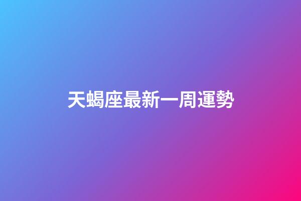 天蝎座最新一周運勢-第1張-星座運勢-玄機派