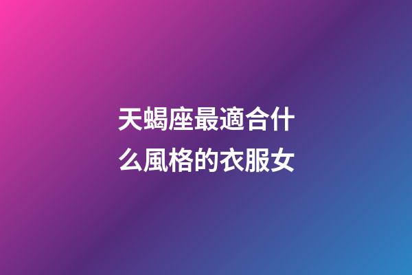 天蝎座最適合什么風格的衣服女-第1張-星座運勢-玄機派