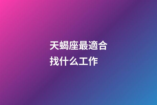 天蝎座最適合找什么工作