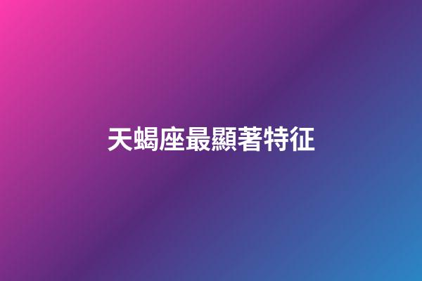 天蝎座最顯著特征-第1張-星座運勢-玄機派