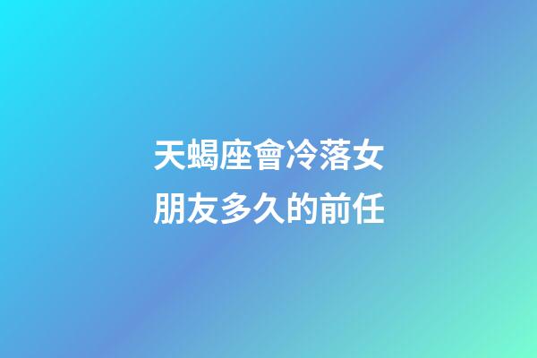天蝎座會冷落女朋友多久的前任-第1張-星座運勢-玄機派