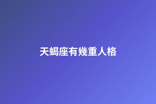 天蝎座有幾重人格-第1張-星座運勢-玄機派