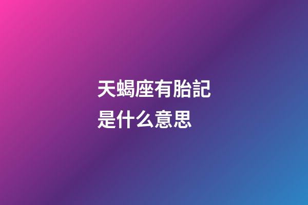 天蝎座有胎記是什么意思