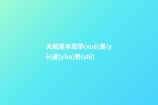 天蝎座本周學(xué)業(yè)運(yùn)勢(shì)-第1張-星座運(yùn)勢(shì)-玄機(jī)派