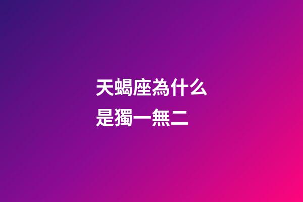 天蝎座為什么是獨一無二-第1張-星座運勢-玄機派
