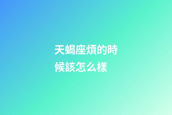 天蝎座煩的時候該怎么樣-第1張-星座運勢-玄機派