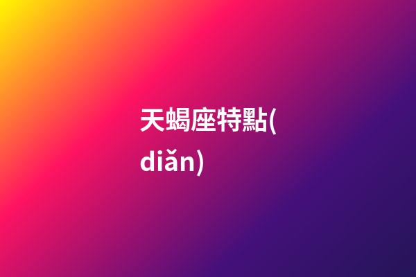 天蝎座特點(diǎn)（天蝎座的男人性格特點(diǎn)）-第1張-星座運(yùn)勢(shì)-玄機(jī)派