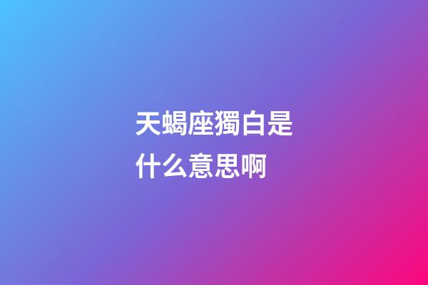 天蝎座獨白是什么意思啊-第1張-星座運勢-玄機派