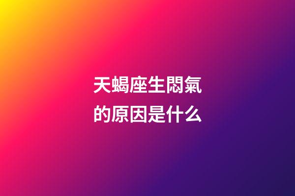 天蝎座生悶氣的原因是什么-第1張-星座運(yùn)勢(shì)-玄機(jī)派