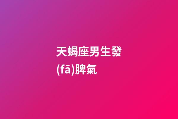 天蝎座男生發(fā)脾氣-第1張-星座運(yùn)勢-玄機(jī)派