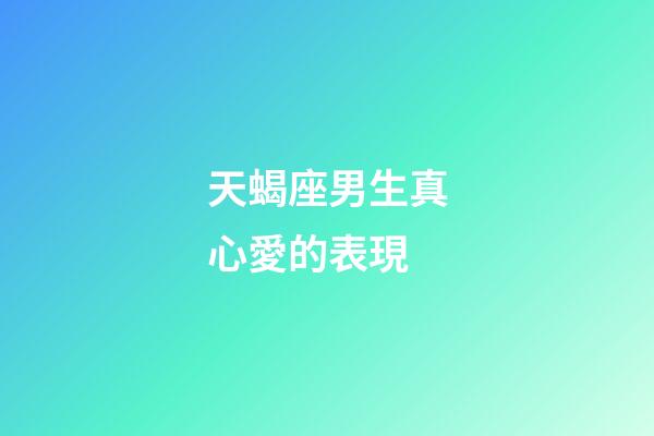 天蝎座男生真心愛的表現-第1張-星座運勢-玄機派