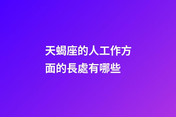 天蝎座的人工作方面的長處有哪些