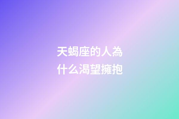 天蝎座的人為什么渴望擁抱-第1張-星座運(yùn)勢(shì)-玄機(jī)派