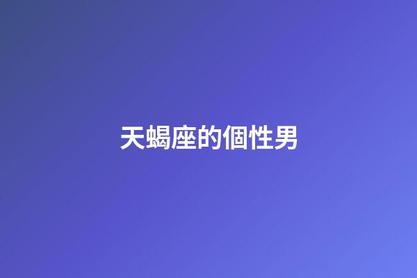 天蝎座的個性男-第1張-星座運勢-玄機派