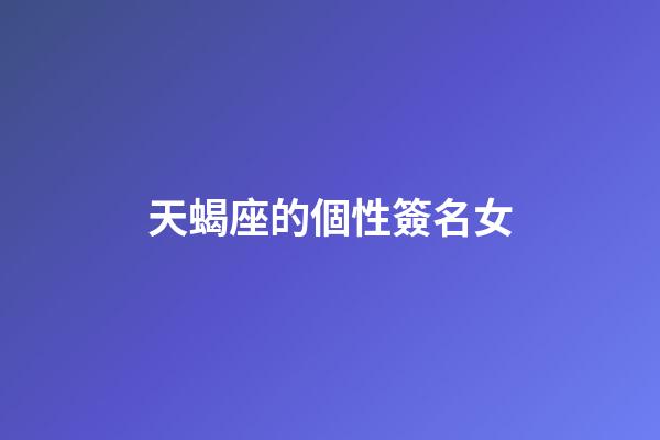 天蝎座的個性簽名女-第1張-星座運勢-玄機(jī)派