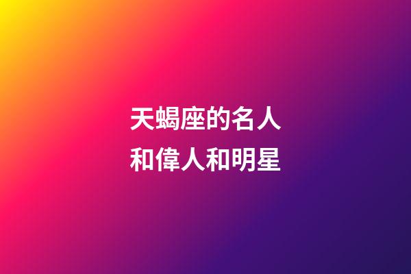 天蝎座的名人和偉人和明星-第1張-星座運勢-玄機派