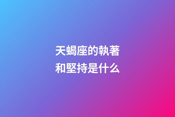 天蝎座的執著和堅持是什么-第1張-星座運勢-玄機派