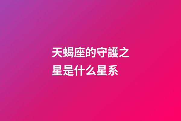 天蝎座的守護之星是什么星系-第1張-星座運勢-玄機派
