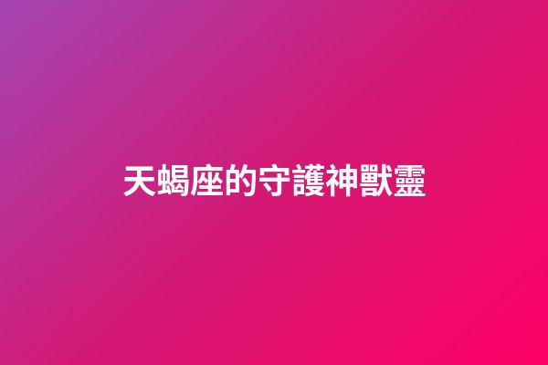 天蝎座的守護神獸靈-第1張-星座運勢-玄機派