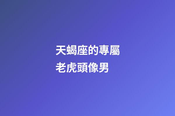 天蝎座的專屬老虎頭像男-第1張-星座運(yùn)勢-玄機(jī)派