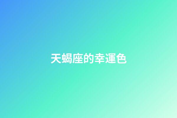 天蝎座的幸運色（天蝎座最準確的幸運色）-第1張-星座運勢-玄機派
