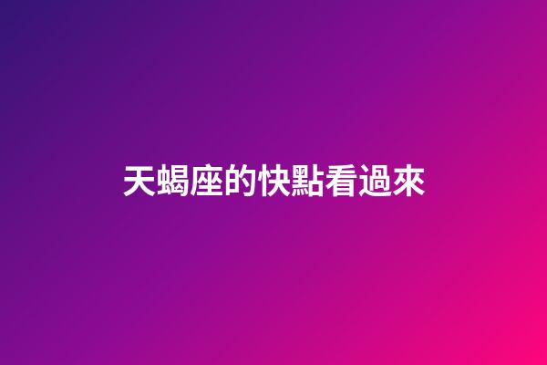 天蝎座的快點看過來-第1張-星座運勢-玄機派