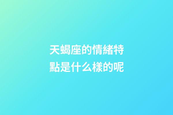 天蝎座的情緒特點是什么樣的呢-第1張-星座運勢-玄機派