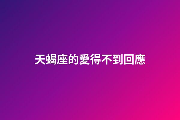 天蝎座的愛得不到回應-第1張-星座運勢-玄機派