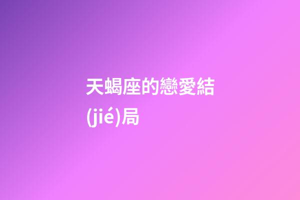 天蝎座的戀愛結(jié)局-第1張-星座運勢-玄機派