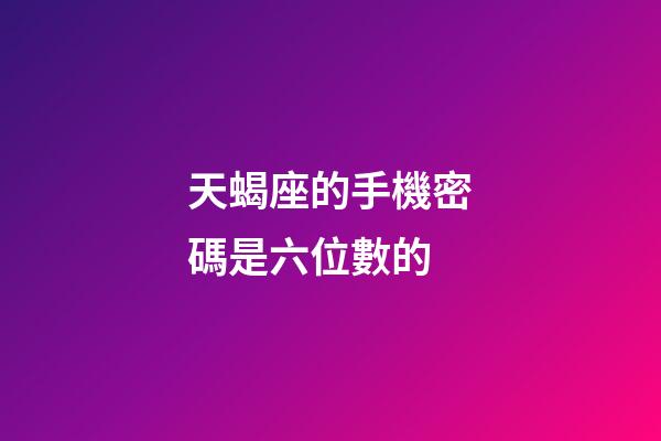 天蝎座的手機密碼是六位數的-第1張-星座運勢-玄機派