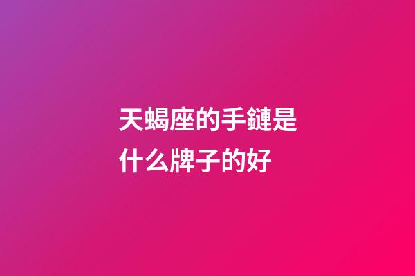 天蝎座的手鏈是什么牌子的好-第1張-星座運勢-玄機派