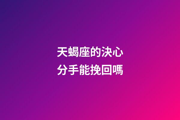 天蝎座的決心分手能挽回嗎-第1張-星座運勢-玄機派
