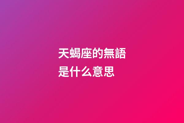 天蝎座的無語是什么意思-第1張-星座運勢-玄機派
