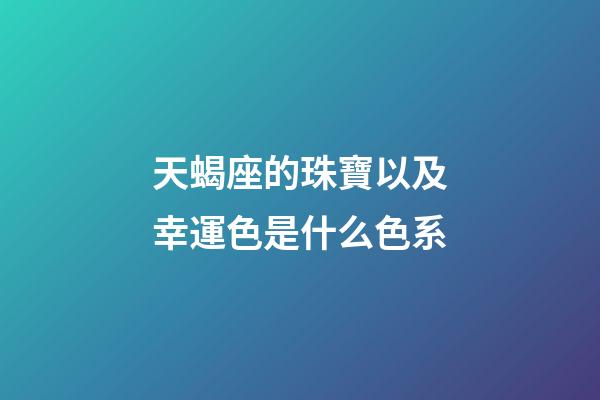天蝎座的珠寶以及幸運色是什么色系-第1張-星座運勢-玄機派