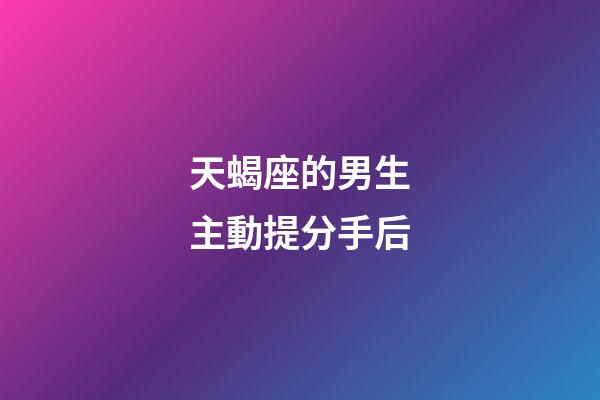 天蝎座的男生主動提分手后-第1張-星座運勢-玄機派