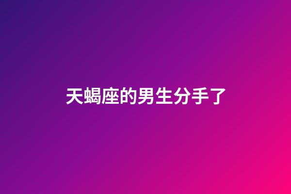 天蝎座的男生分手了-第1張-星座運勢-玄機派