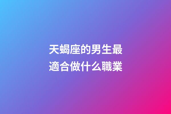 天蝎座的男生最適合做什么職業-第1張-星座運勢-玄機派