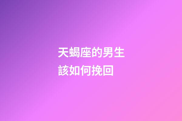 天蝎座的男生該如何挽回-第1張-星座運勢-玄機派