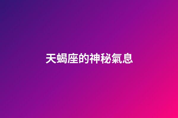 天蝎座的神秘氣息-第1張-星座運勢-玄機派