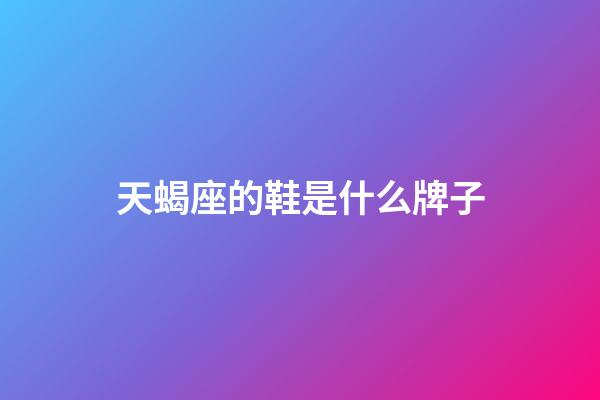 天蝎座的鞋是什么牌子-第1張-星座運勢-玄機派